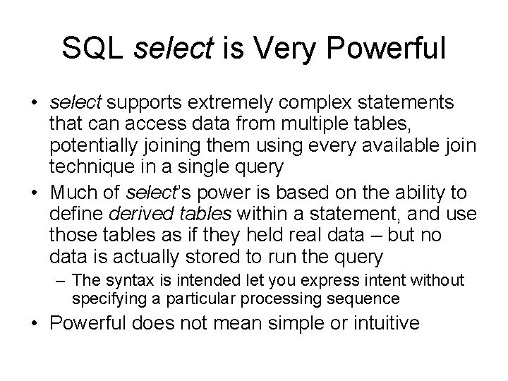 SQL select is Very Powerful • select supports extremely complex statements that can access SQL select is Very Powerful • select supports extremely complex statements that can access