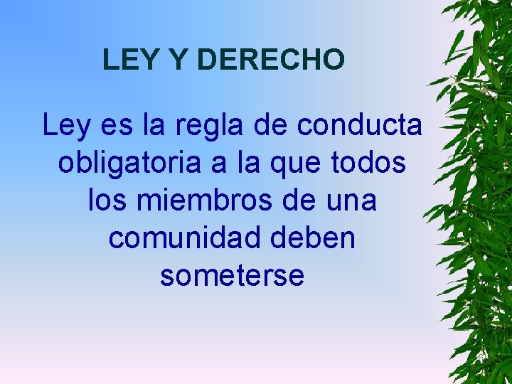 LEY Y DERECHO Ley es la regla de conducta obligatoria a la que todos