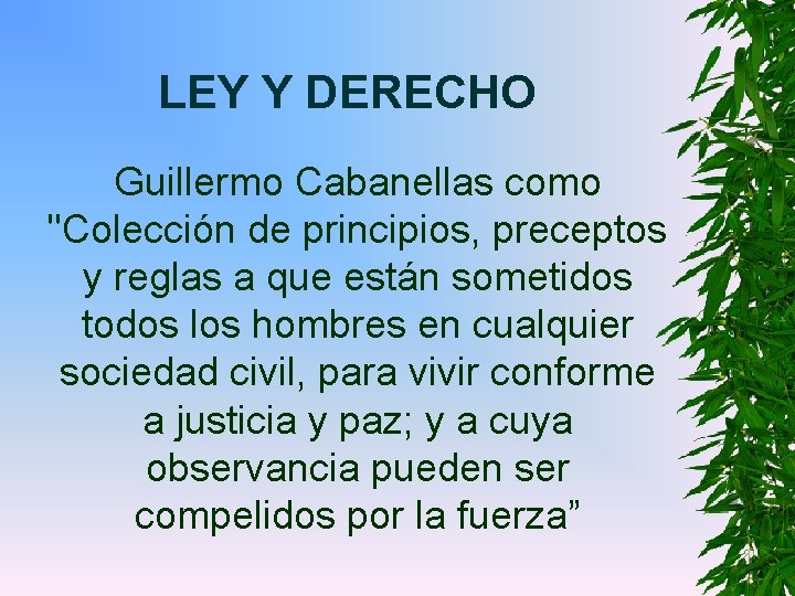 LEY Y DERECHO Guillermo Cabanellas como "Colección de principios, preceptos y reglas a que