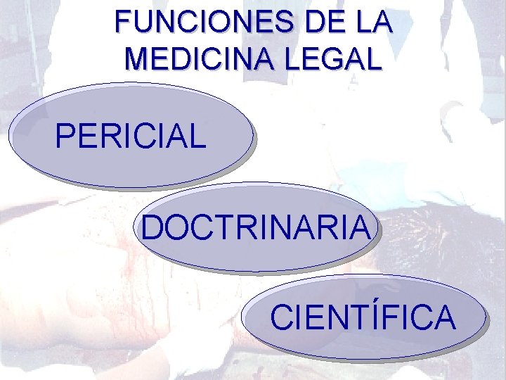 FUNCIONES DE LA MEDICINA LEGAL PERICIAL DOCTRINARIA CIENTÍFICA 