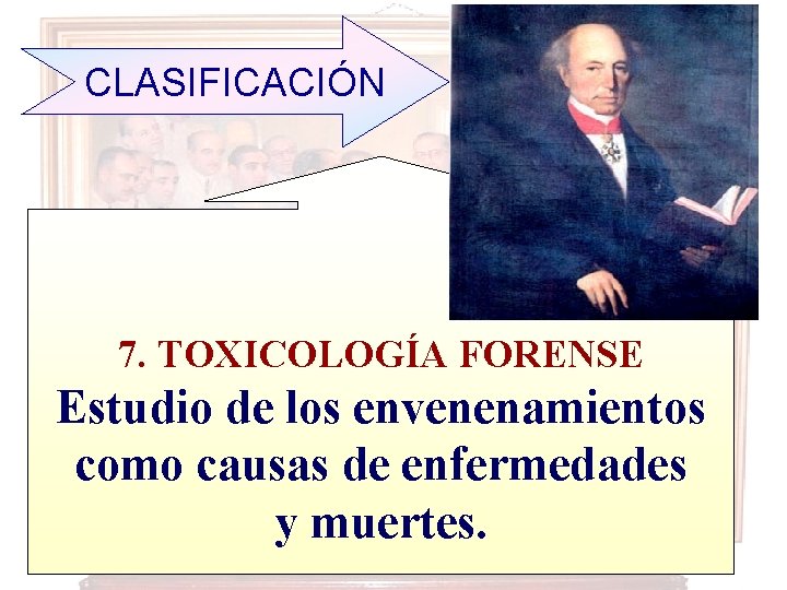 CLASIFICACIÓN 7. TOXICOLOGÍA FORENSE Estudio de los envenenamientos como causas de enfermedades y muertes.