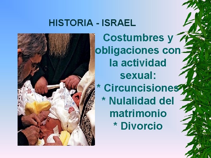 HISTORIA - ISRAEL Costumbres y obligaciones con la actividad sexual: * Circuncisiones * Nulalidad