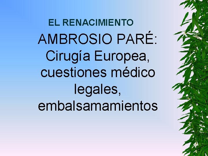 EL RENACIMIENTO AMBROSIO PARÉ: Cirugía Europea, cuestiones médico legales, embalsamamientos 