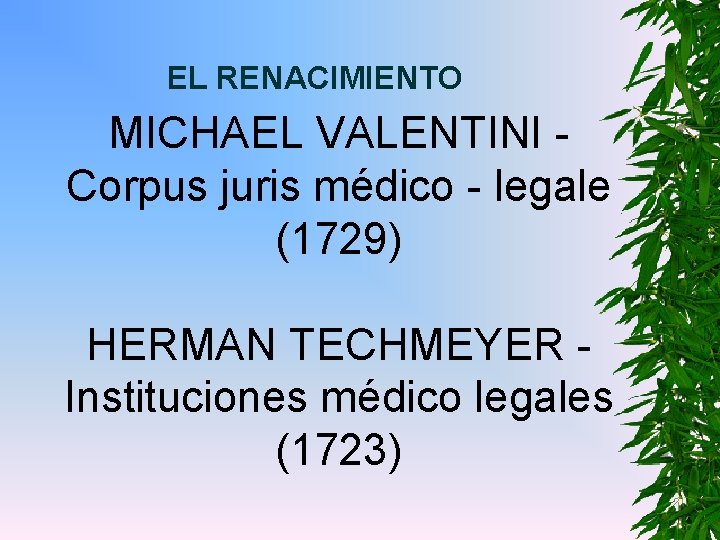 EL RENACIMIENTO MICHAEL VALENTINI Corpus juris médico - legale (1729) HERMAN TECHMEYER Instituciones médico