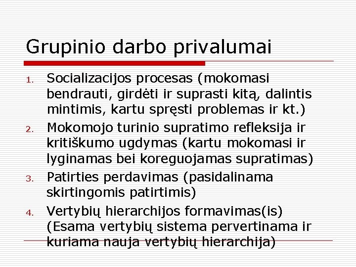 Grupinio darbo privalumai 1. 2. 3. 4. Socializacijos procesas (mokomasi bendrauti, girdėti ir suprasti