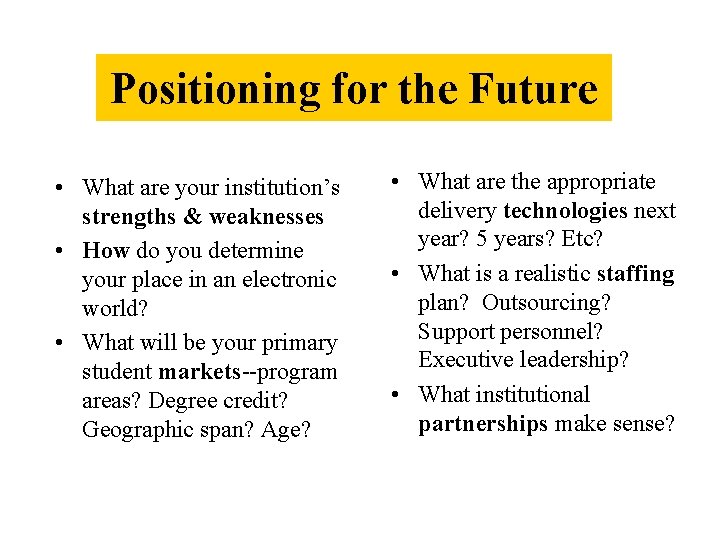 Positioning for the Future • What are your institution’s strengths & weaknesses • How