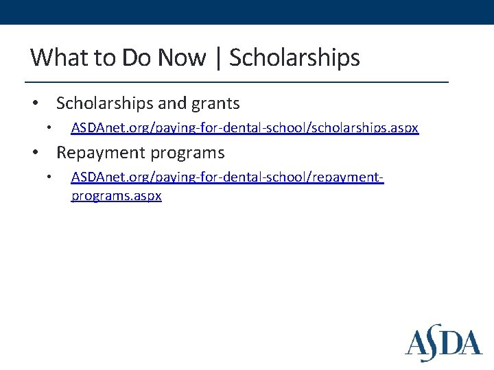 What to Do Now | Scholarships • Scholarships and grants • ASDAnet. org/paying-for-dental-school/scholarships. aspx