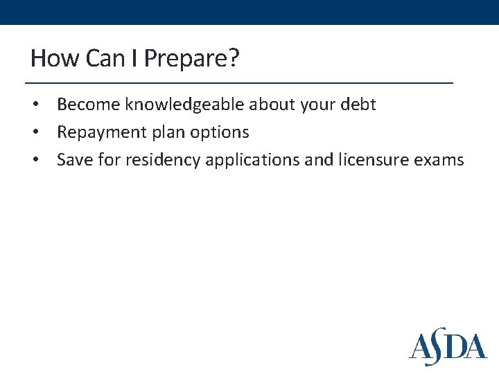 How Can I Prepare? • Become knowledgeable about your debt • Repayment plan options