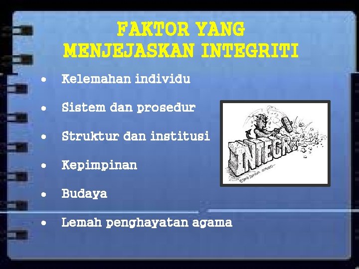 FAKTOR YANG MENJEJASKAN INTEGRITI Kelemahan individu Sistem dan prosedur Struktur dan institusi Kepimpinan Budaya