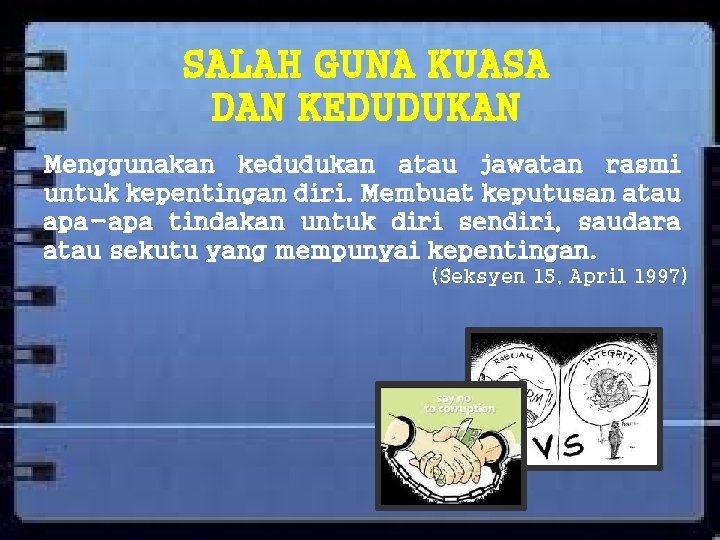 SALAH GUNA KUASA DAN KEDUDUKAN Menggunakan kedudukan atau jawatan rasmi untuk kepentingan diri. Membuat