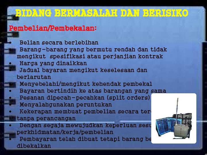 BIDANG BERMASALAH DAN BERISIKO Pembelian/Pembekalan: Belian secara berlebihan Barang-barang yang bermutu rendah dan tidak