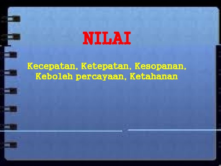 NILAI Kecepatan, Ketepatan, Kesopanan, Keboleh percayaan, Ketahanan 