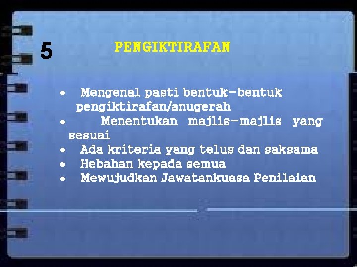5 PENGIKTIRAFAN Mengenal pasti bentuk-bentuk pengiktirafan/anugerah Menentukan majlis-majlis yang sesuai Ada kriteria yang telus