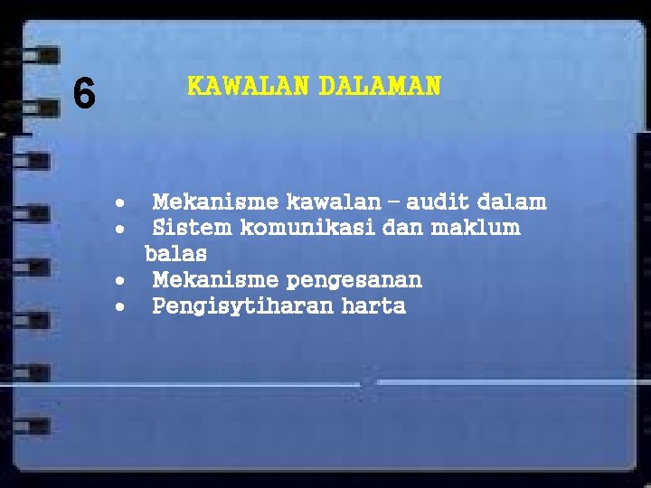 6 KAWALAN DALAMAN Mekanisme kawalan – audit dalam Sistem komunikasi dan maklum balas Mekanisme