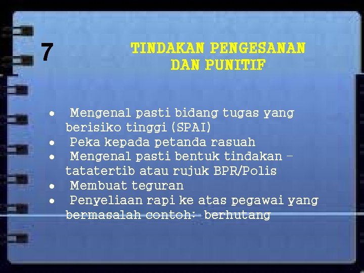7 TINDAKAN PENGESANAN DAN PUNITIF Mengenal pasti bidang tugas yang berisiko tinggi (SPAI) Peka