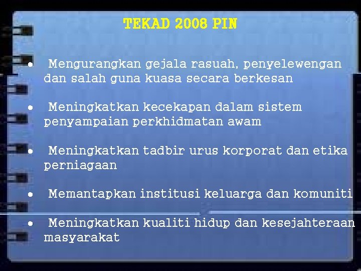 TEKAD 2008 PIN Mengurangkan gejala rasuah, penyelewengan dan salah guna kuasa secara berkesan Meningkatkan