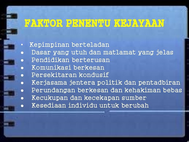 FAKTOR PENENTU KEJAYAAN • Kepimpinan berteladan Dasar yang utuh dan matlamat yang jelas Pendidikan