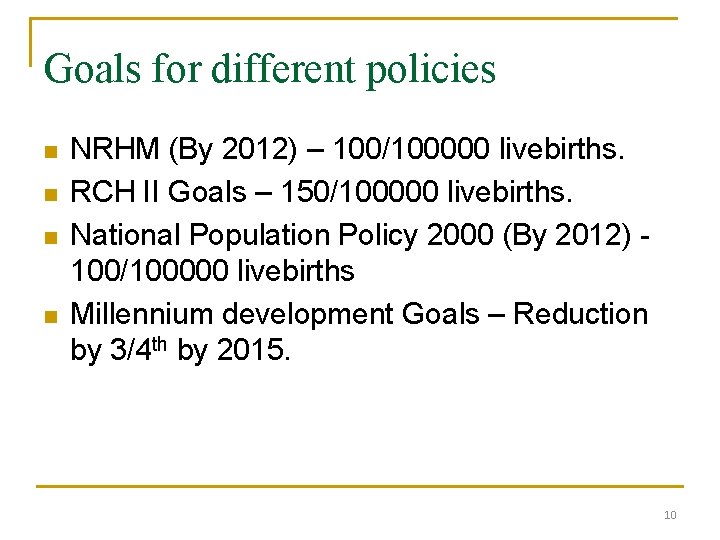 Goals for different policies n n NRHM (By 2012) – 100/100000 livebirths. RCH II