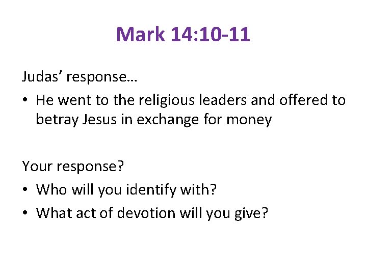Mark 14: 10 -11 Judas’ response… • He went to the religious leaders and