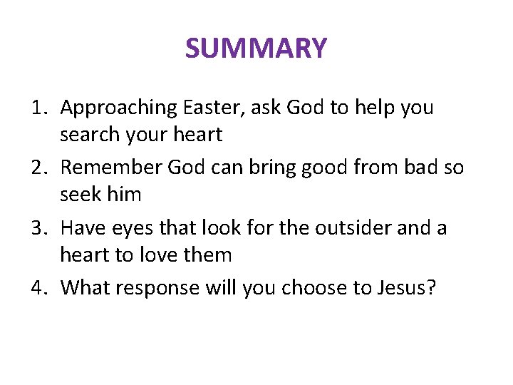 SUMMARY 1. Approaching Easter, ask God to help you search your heart 2. Remember