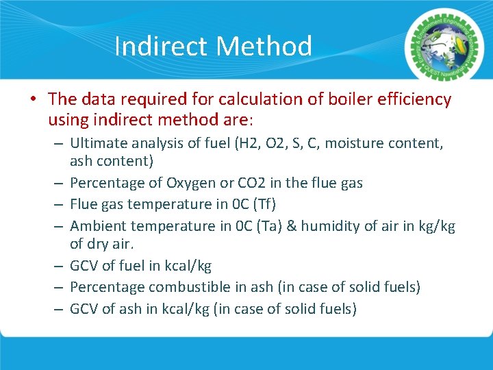 Indirect Method • The data required for calculation of boiler efficiency using indirect method