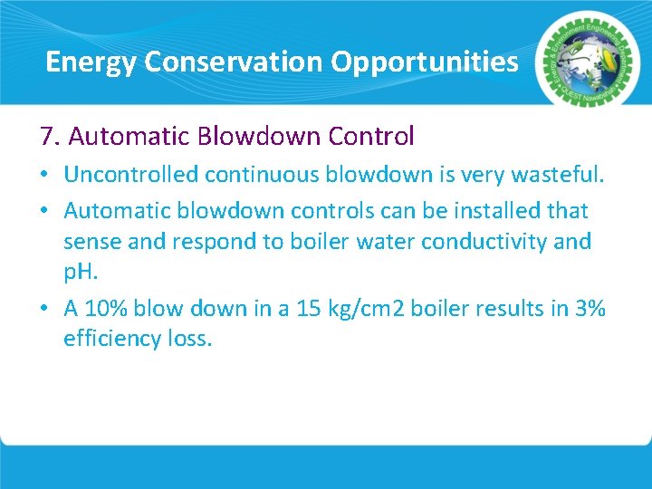 Energy Conservation Opportunities 7. Automatic Blowdown Control • Uncontrolled continuous blowdown is very wasteful.