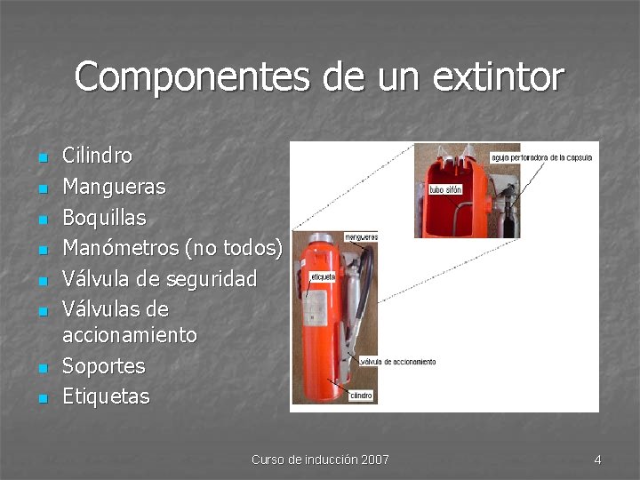 Componentes de un extintor n n n n Cilindro Mangueras Boquillas Manómetros (no todos)