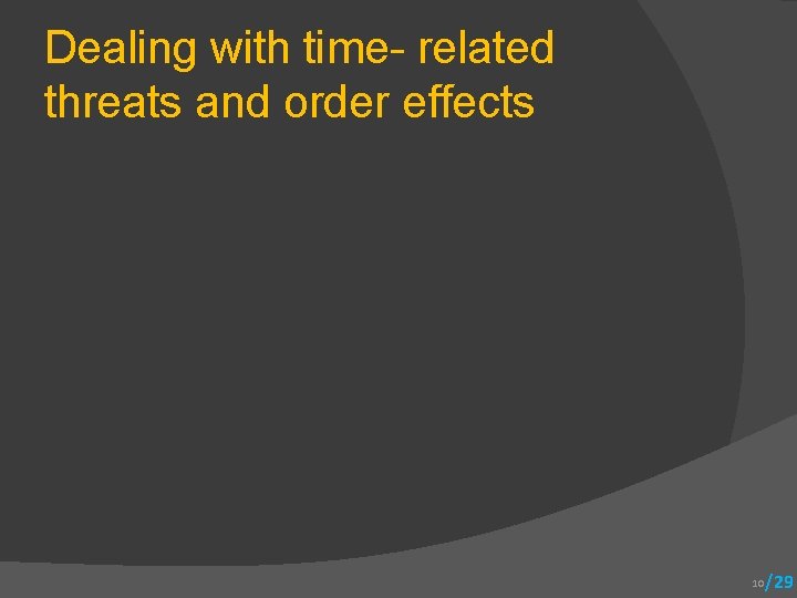 Dealing with time- related threats and order effects 10 /29 