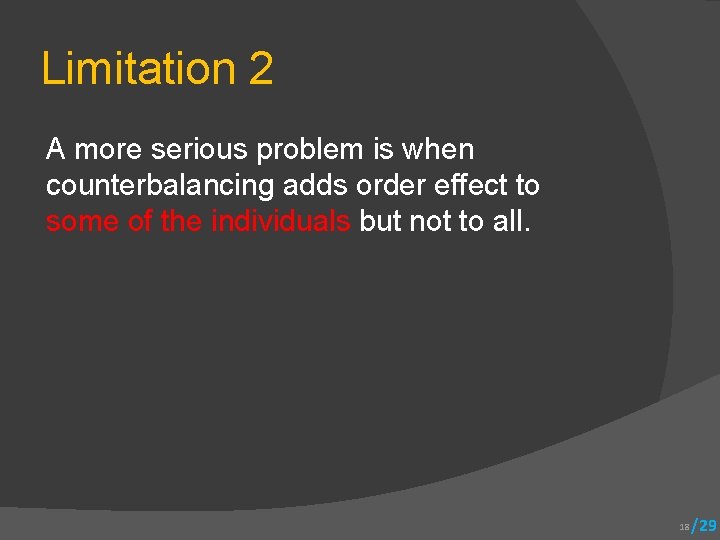 Limitation 2 A more serious problem is when counterbalancing adds order effect to some