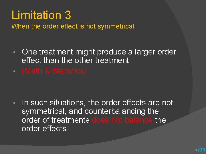 Limitation 3 When the order effect is not symmetrical One treatment might produce a