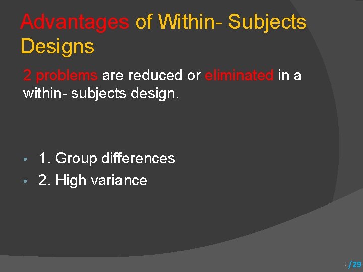 Advantages of Within- Subjects Designs 2 problems are reduced or eliminated in a within-