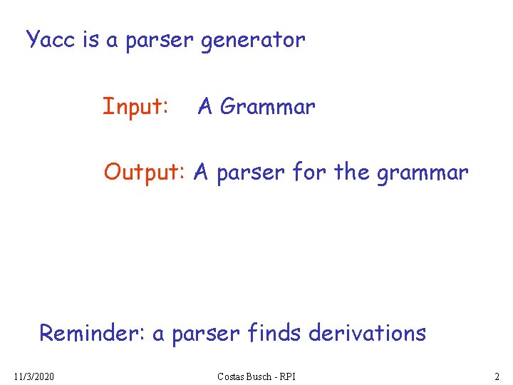 Yacc is a parser generator Input: A Grammar Output: A parser for the grammar