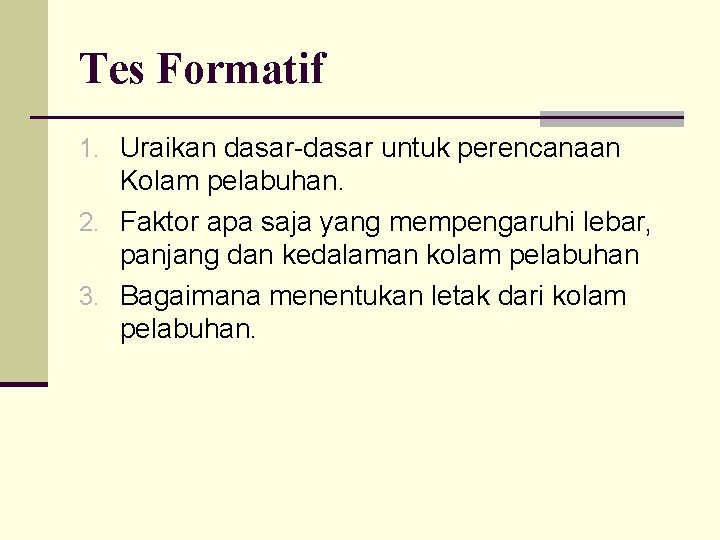 Tes Formatif 1. Uraikan dasar-dasar untuk perencanaan Kolam pelabuhan. 2. Faktor apa saja yang