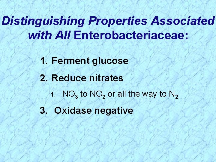 Distinguishing Properties Associated with All Enterobacteriaceae: 1. Ferment glucose 2. Reduce nitrates 1. NO