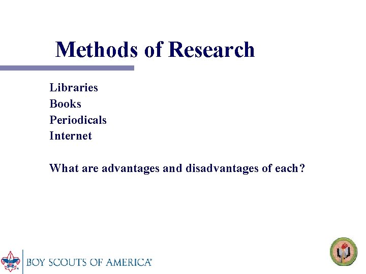 Methods of Research Libraries Books Periodicals Internet What are advantages and disadvantages of each?