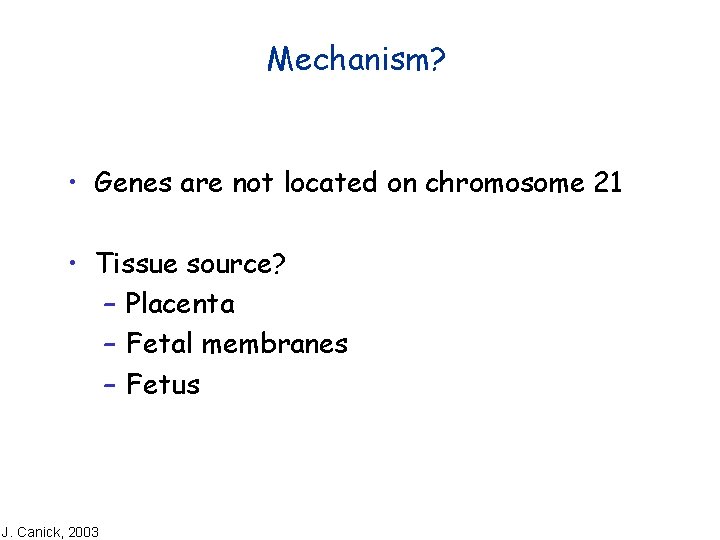 Mechanism? • Genes are not located on chromosome 21 • Tissue source? – Placenta