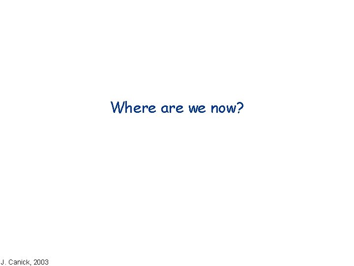 Where are we now? J. Canick, 2003 