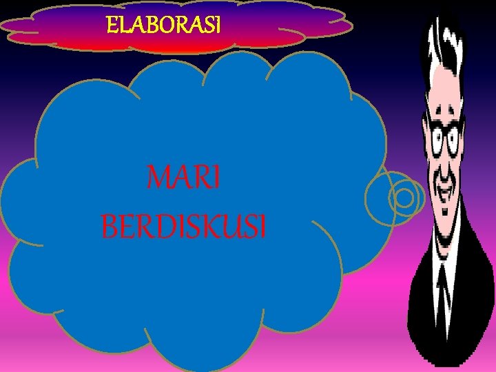 . ELABORASI . MARI BERDISKUSI 