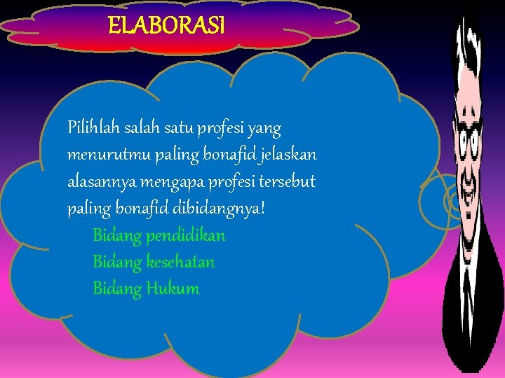 . ELABORASI . Pilihlah satu profesi yang menurutmu paling bonafid jelaskan alasannya mengapa profesi