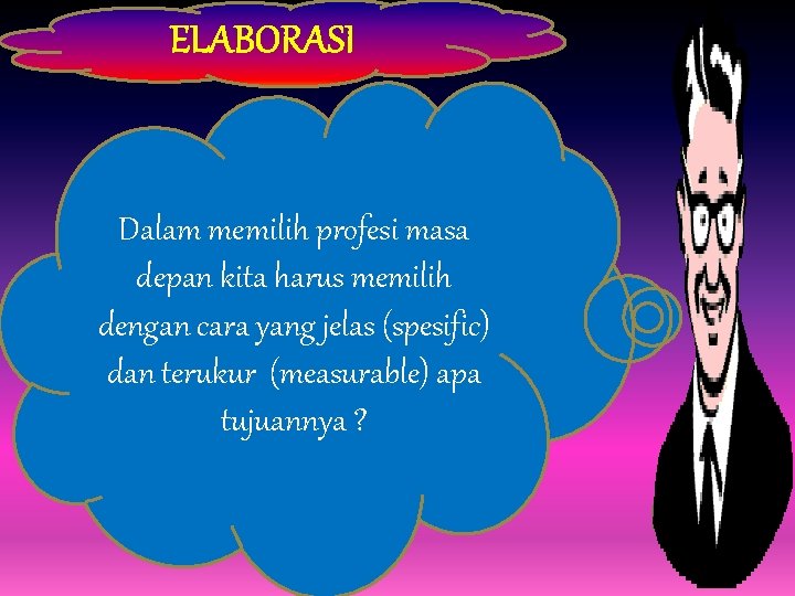 . ELABORASI . Dalam memilih profesi masa depan kita harus memilih dengan cara yang