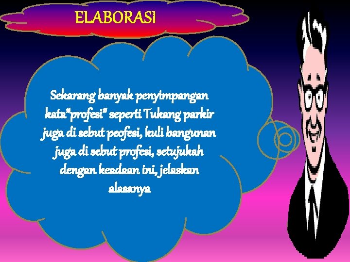 . ELABORASI . Sekarang banyak penyimpangan kata”profesi” seperti Tukang parkir juga di sebut peofesi,