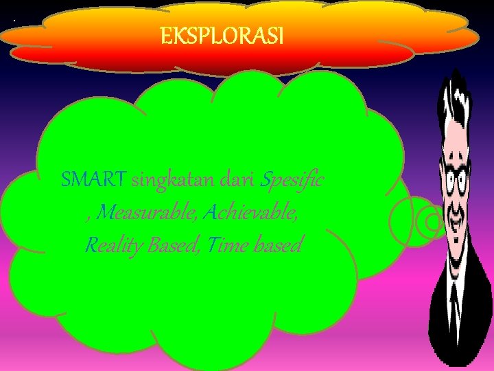 . EKSPLORASI. SMART singkatan dari Spesific , Measurable, Achievable, Reality Based, Time based 