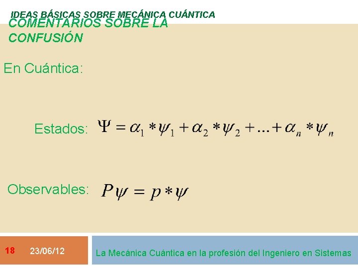 IDEAS BÁSICAS SOBRE MECÁNICA CUÁNTICA COMENTARIOS SOBRE LA CONFUSIÓN En Cuántica: Estados: Observables: 18