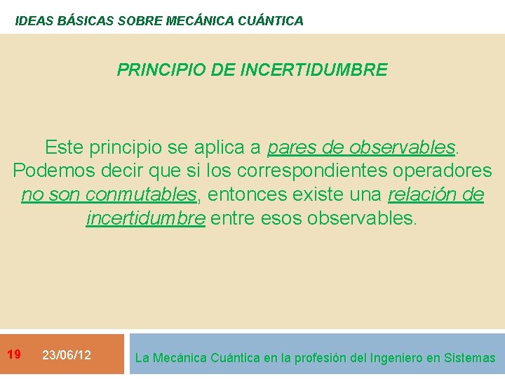 IDEAS BÁSICAS SOBRE MECÁNICA CUÁNTICA PRINCIPIO DE INCERTIDUMBRE Este principio se aplica a pares