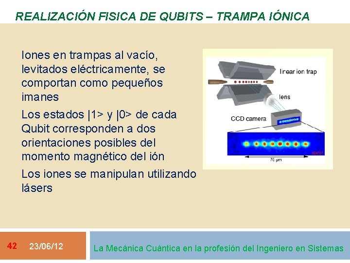 REALIZACIÓN FISICA DE QUBITS – TRAMPA IÓNICA Iones en trampas al vacío, levitados eléctricamente,