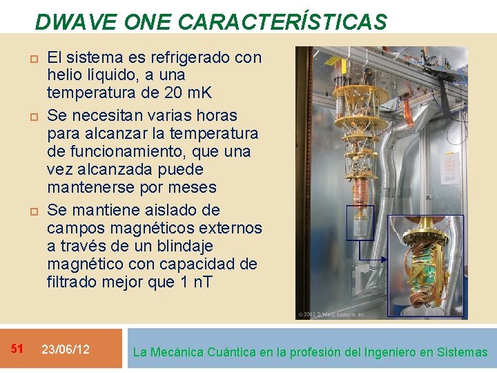 DWAVE ONE CARACTERÍSTICAS 51 El sistema es refrigerado con helio líquido, a una temperatura