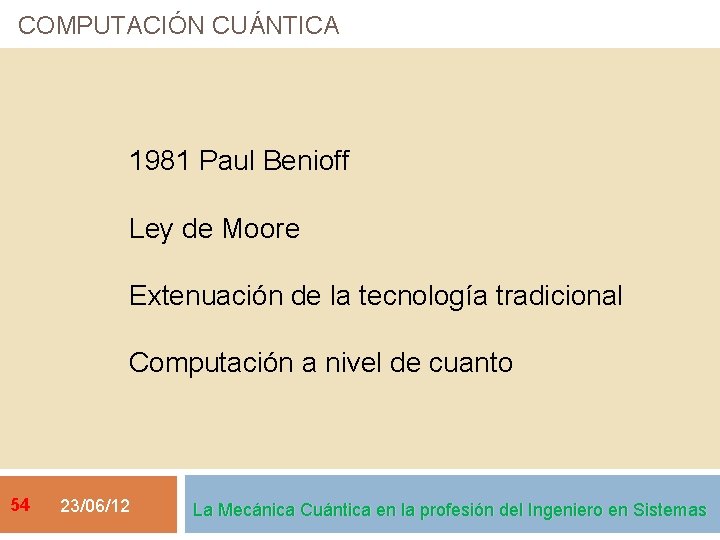 COMPUTACIÓN CUÁNTICA 1981 Paul Benioff Ley de Moore Extenuación de la tecnología tradicional Computación