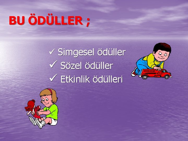 BU ÖDÜLLER ; ü Simgesel ödüller ü Sözel ödüller ü Etkinlik ödülleri 