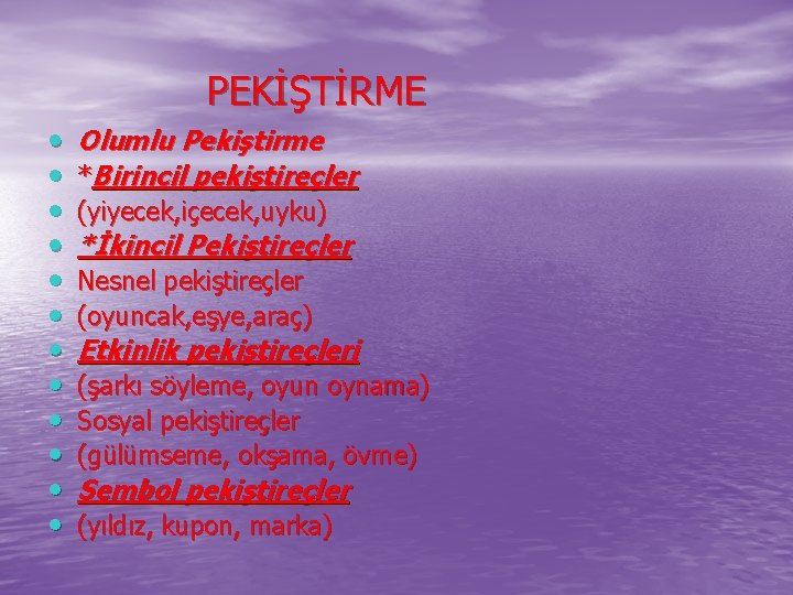 PEKİŞTİRME • • • Olumlu Pekiştirme *Birincil pekiştireçler (yiyecek, içecek, uyku) *İkincil Pekiştireçler Nesnel