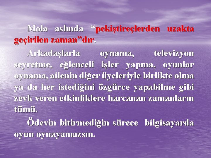 Mola aslında “pekiştireçlerden uzakta geçirilen zaman”dır. Arkadaşlarla oynama, televizyon seyretme, eğlenceli işler yapma, oyunlar